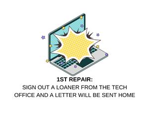 First Repair: Sign out a loaner from the tech office and a letter will be sent home.